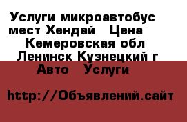 Услуги микроавтобус 11 мест Хендай › Цена ­ 1 - Кемеровская обл., Ленинск-Кузнецкий г. Авто » Услуги   